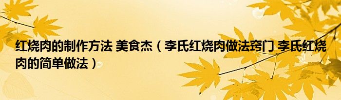 红烧肉的制作方法 美食杰(李氏红烧肉做法窍门 李氏红烧肉的简单做法)